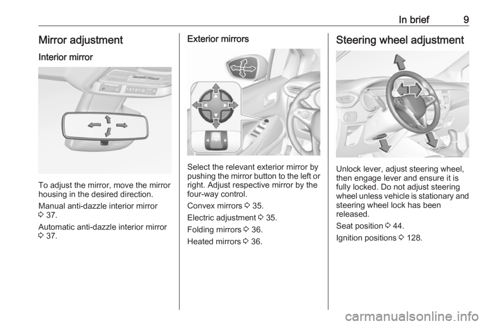OPEL CROSSLAND X 2017 User Guide In brief9Mirror adjustment
Interior mirror
To adjust the mirror, move the mirror
housing in the desired direction.
Manual anti-dazzle interior mirror
3  37.
Automatic anti-dazzle interior mirror 3  37