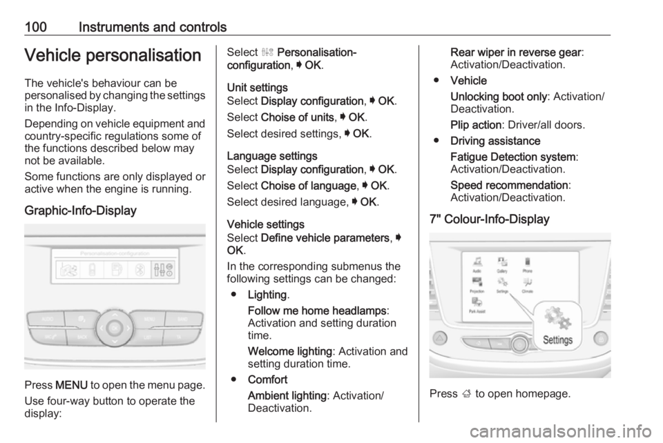 OPEL CROSSLAND X 2017  Owners Manual 100Instruments and controlsVehicle personalisationThe vehicle's behaviour can be
personalised by changing the settings in the Info-Display.
Depending on vehicle equipment and
country-specific regu