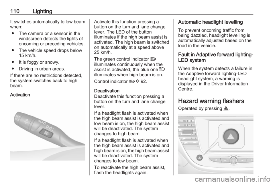OPEL CROSSLAND X 2017 User Guide 110LightingIt switches automatically to low beam
when:
● The camera or a sensor in the windscreen detects the lights of
oncoming or preceding vehicles.
● The vehicle speed drops below 15 km/h.
● OPEL CROSSLAND X 2017 User Guide 110LightingIt switches automatically to low beam
when:
● The camera or a sensor in the windscreen detects the lights of
oncoming or preceding vehicles.
● The vehicle speed drops below 15 km/h.
●