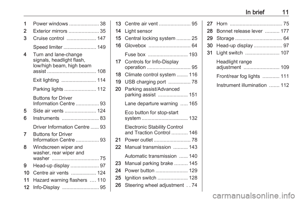 OPEL CROSSLAND X 2017  Owners Manual In brief111Power windows .....................38
2 Exterior mirrors .....................35
3 Cruise control  .....................147
Speed limiter ....................... 149
4 Turn and lane-change
