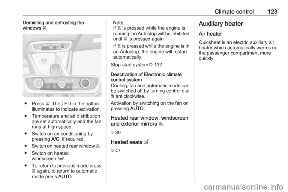 OPEL CROSSLAND X 2017  Owners Manual Climate control123Demisting and defrosting the
windows  à
● Press  à. The LED in the button
illuminates to indicate activation.
● Temperature and air distribution are set automatically and the f