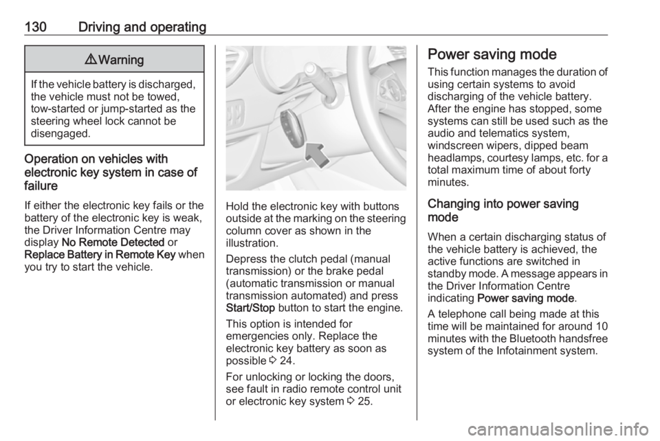 OPEL CROSSLAND X 2017  Owners Manual 130Driving and operating9Warning
If the vehicle battery is discharged,
the vehicle must not be towed,
tow-started or jump-started as the
steering wheel lock cannot be
disengaged.
Operation on vehicles