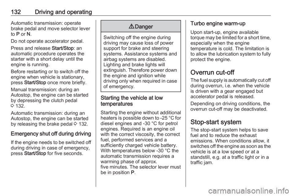 OPEL CROSSLAND X 2017  Owners Manual 132Driving and operatingAutomatic transmission: operate
brake pedal and move selector lever
to  P or  N.
Do not operate accelerator pedal.
Press and release  Start/Stop: an
automatic procedure operate