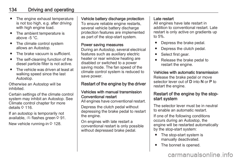 OPEL CROSSLAND X 2017  Owners Manual 134Driving and operating● The engine exhaust temperatureis not too high, e.g. after driving
with high engine load.
● The ambient temperature is above -5 °C.
● The climate control system allows 