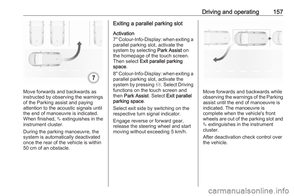 OPEL CROSSLAND X 2017  Owners Manual Driving and operating157
Move forwards and backwards as
instructed by observing the warnings of the Parking assist and paying
attention to the acoustic signals until
the end of manoeuvre is indicated.