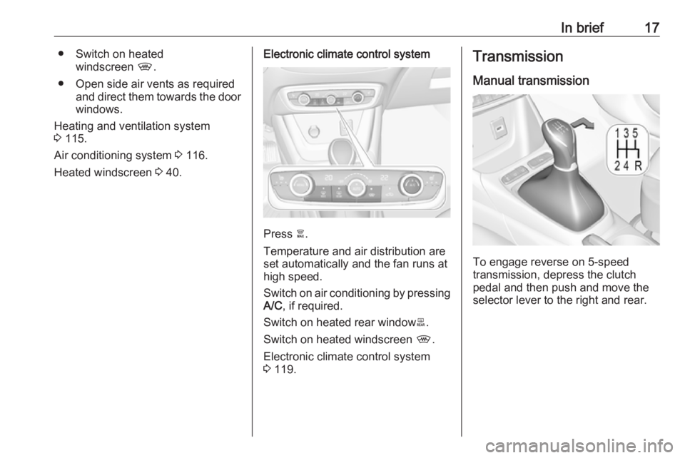OPEL CROSSLAND X 2017 User Guide In brief17● Switch on heatedwindscreen  ,.
● Open side air vents as required and direct them towards the doorwindows.
Heating and ventilation system
3  115.
Air conditioning system  3 116.
Heated 