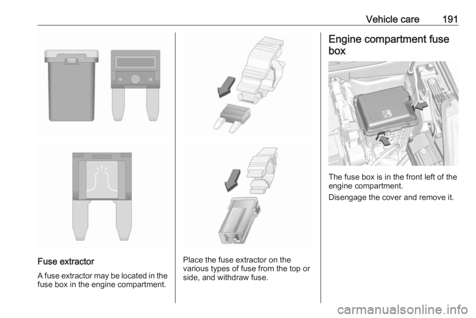 OPEL CROSSLAND X 2017 Owners Manual Vehicle care191
Fuse extractorA fuse extractor may be located in the fuse box in the engine compartment.Place the fuse extractor on the
various types of fuse from the top or
side, and withdraw fuse.
E OPEL CROSSLAND X 2017 Owners Manual Vehicle care191
Fuse extractorA fuse extractor may be located in the fuse box in the engine compartment.Place the fuse extractor on the
various types of fuse from the top or
side, and withdraw fuse.
E