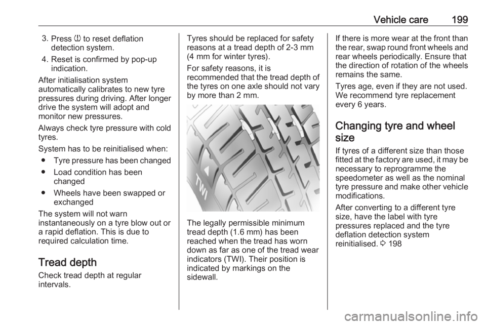 OPEL CROSSLAND X 2017  Owners Manual Vehicle care1993.Press  w to reset deflation
detection system.
4. Reset is confirmed by pop-up indication.
After initialisation system
automatically calibrates to new tyre
pressures during driving. Af
