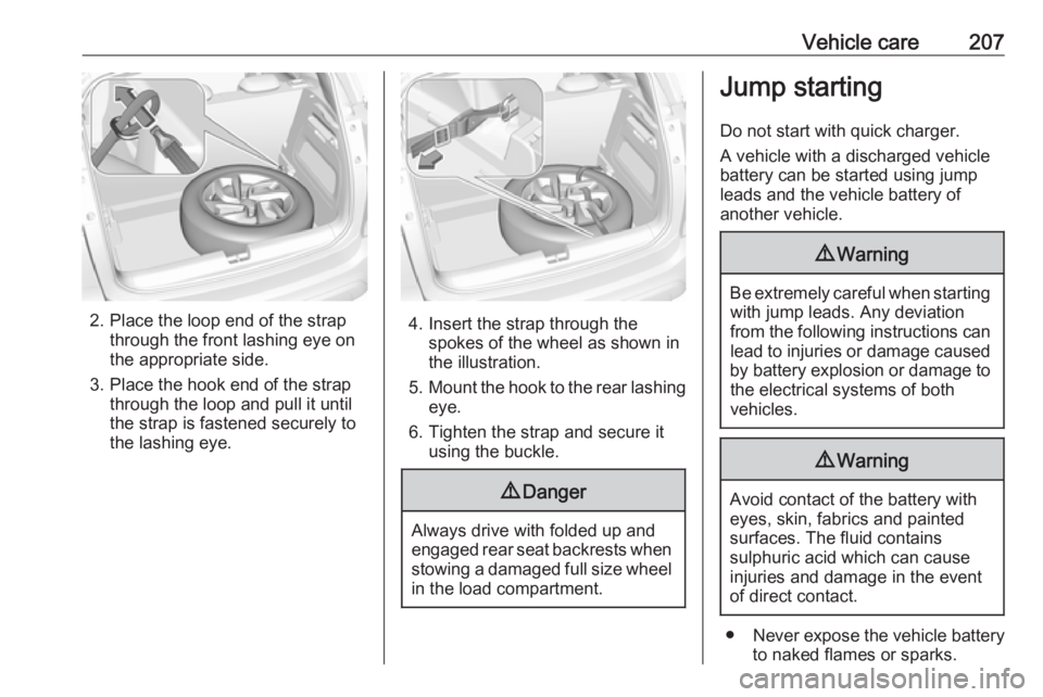 OPEL CROSSLAND X 2017  Owners Manual Vehicle care207
2. Place the loop end of the strapthrough the front lashing eye on
the appropriate side.
3. Place the hook end of the strap through the loop and pull it until
the strap is fastened sec