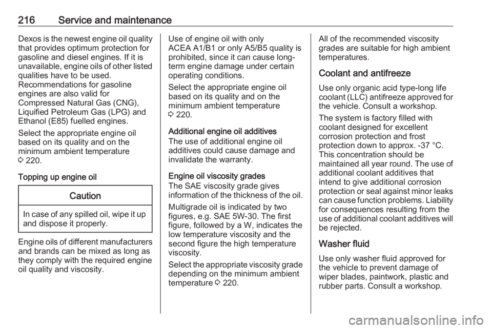 OPEL CROSSLAND X 2017  Owners Manual 216Service and maintenanceDexos is the newest engine oil quality
that provides optimum protection for
gasoline and diesel engines. If it is unavailable, engine oils of other listed qualities have to b