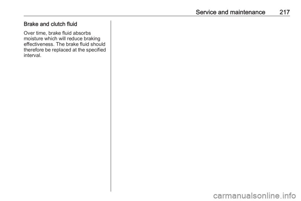 OPEL CROSSLAND X 2017  Owners Manual Service and maintenance217Brake and clutch fluidOver time, brake fluid absorbs
moisture which will reduce braking
effectiveness. The brake fluid should
therefore be replaced at the specified interval.