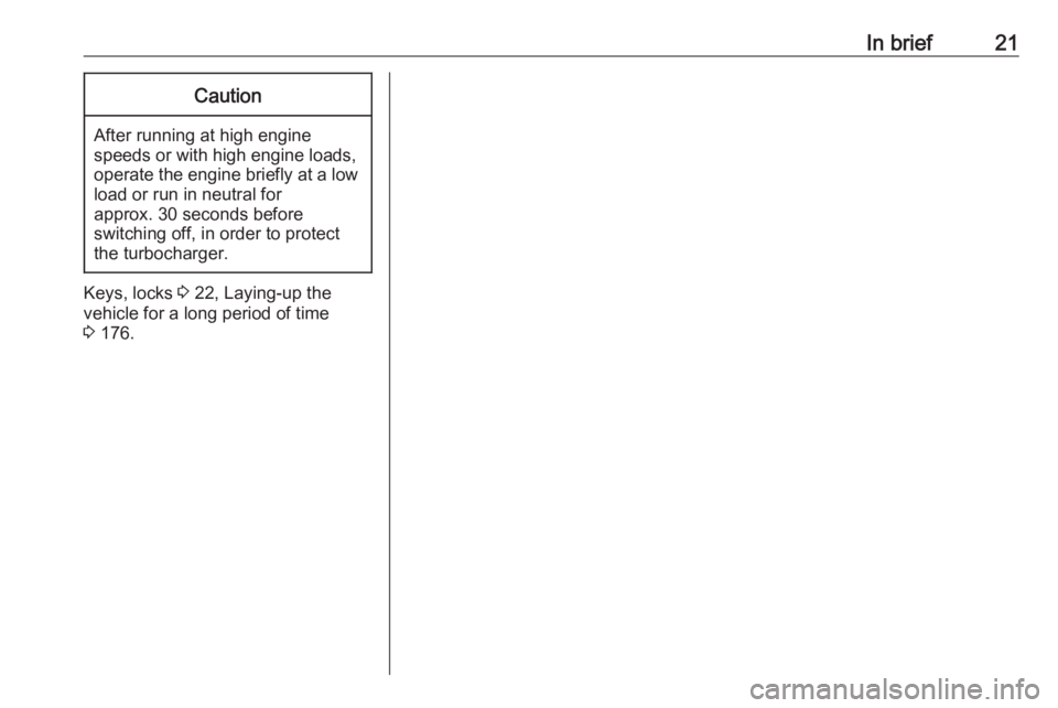 OPEL CROSSLAND X 2017 Owners Manual In brief21Caution
After running at high enginespeeds or with high engine loads,
operate the engine briefly at a low load or run in neutral for
approx. 30 seconds before
switching off, in order to prot OPEL CROSSLAND X 2017 Owners Manual In brief21Caution
After running at high enginespeeds or with high engine loads,
operate the engine briefly at a low load or run in neutral for
approx. 30 seconds before
switching off, in order to prot