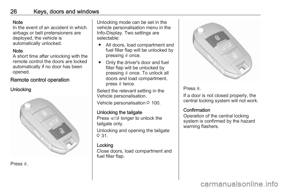OPEL CROSSLAND X 2017 Owners Manual 26Keys, doors and windowsNote
In the event of an accident in which
airbags or belt pretensioners are
deployed, the vehicle is
automatically unlocked.
Note
A short time after unlocking with the
remote OPEL CROSSLAND X 2017 Owners Manual 26Keys, doors and windowsNote
In the event of an accident in which
airbags or belt pretensioners are
deployed, the vehicle is
automatically unlocked.
Note
A short time after unlocking with the
remote