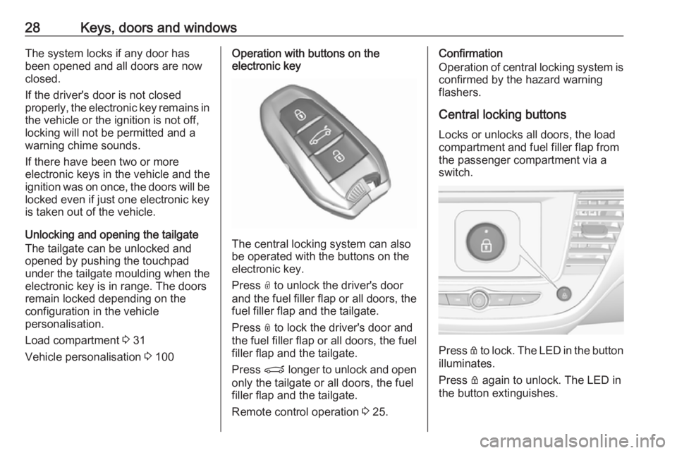OPEL CROSSLAND X 2017 Owners Manual 28Keys, doors and windowsThe system locks if any door has
been opened and all doors are now
closed.
If the driver's door is not closed
properly, the electronic key remains in the vehicle or the ig OPEL CROSSLAND X 2017 Owners Manual 28Keys, doors and windowsThe system locks if any door has
been opened and all doors are now
closed.
If the driver's door is not closed
properly, the electronic key remains in the vehicle or the ig