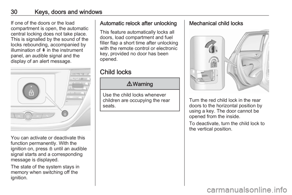 OPEL CROSSLAND X 2017  Owners Manual 30Keys, doors and windowsIf one of the doors or the load
compartment is open, the automatic
central locking does not take place.
This is signalled by the sound of the
locks rebounding, accompanied by
