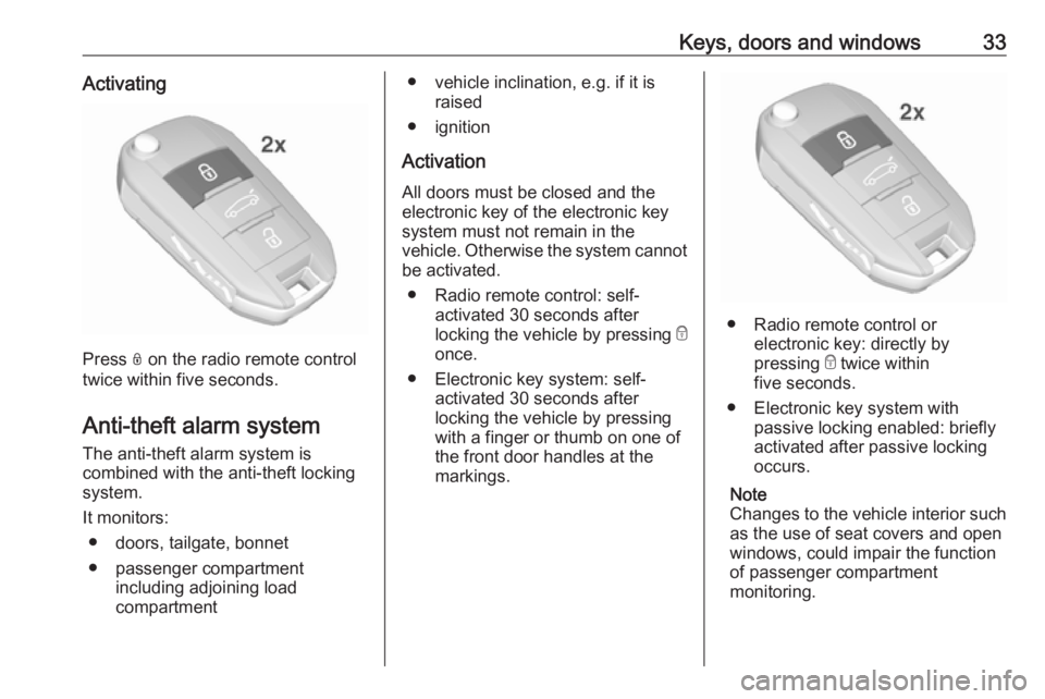 OPEL CROSSLAND X 2017 User Guide Keys, doors and windows33Activating
Press N on the radio remote control
twice within five seconds.
Anti-theft alarm system The anti-theft alarm system is
combined with the anti-theft locking
system.
I OPEL CROSSLAND X 2017 User Guide Keys, doors and windows33Activating
Press N on the radio remote control
twice within five seconds.
Anti-theft alarm system The anti-theft alarm system is
combined with the anti-theft locking
system.
I