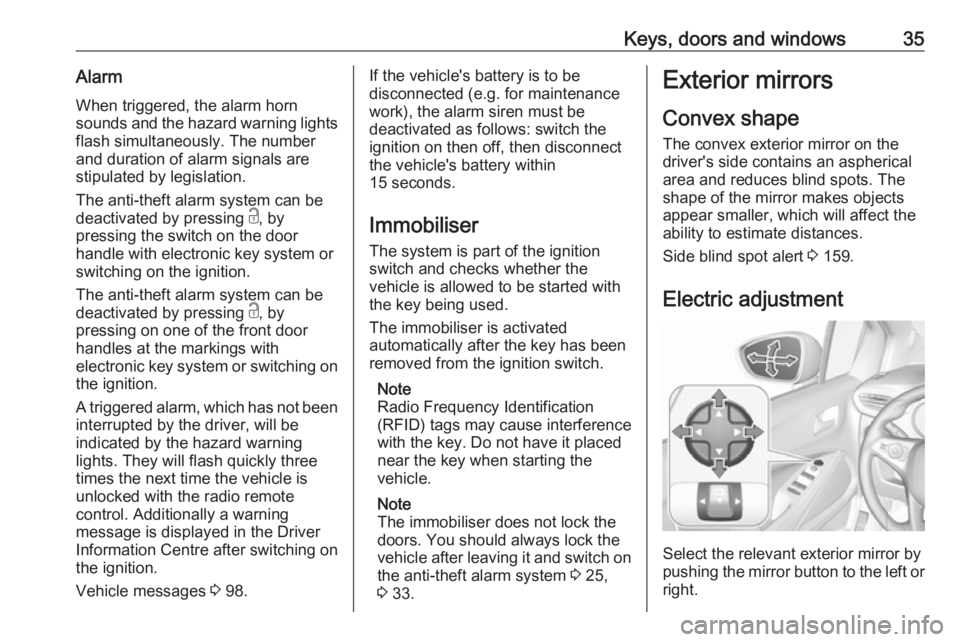OPEL CROSSLAND X 2017  Owners Manual Keys, doors and windows35AlarmWhen triggered, the alarm hornsounds and the hazard warning lights flash simultaneously. The number
and duration of alarm signals are
stipulated by legislation.
The anti-