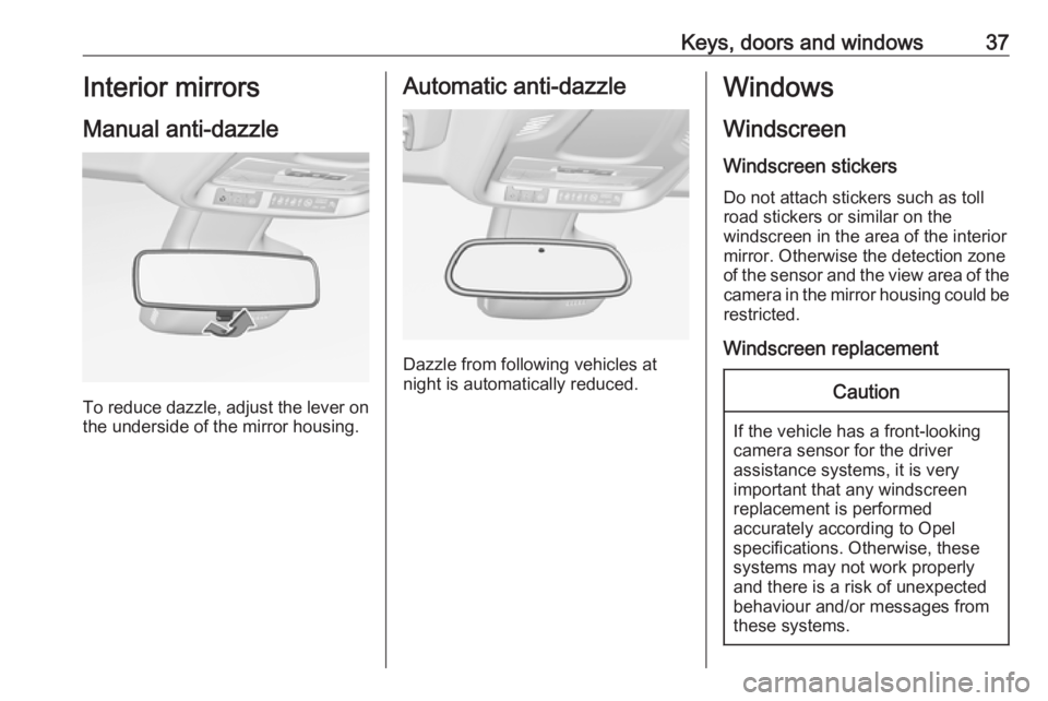 OPEL CROSSLAND X 2017 Owners Manual Keys, doors and windows37Interior mirrors
Manual anti-dazzle
To reduce dazzle, adjust the lever on the underside of the mirror housing.
Automatic anti-dazzle
Dazzle from following vehicles at
night is OPEL CROSSLAND X 2017 Owners Manual Keys, doors and windows37Interior mirrors
Manual anti-dazzle
To reduce dazzle, adjust the lever on the underside of the mirror housing.
Automatic anti-dazzle
Dazzle from following vehicles at
night is