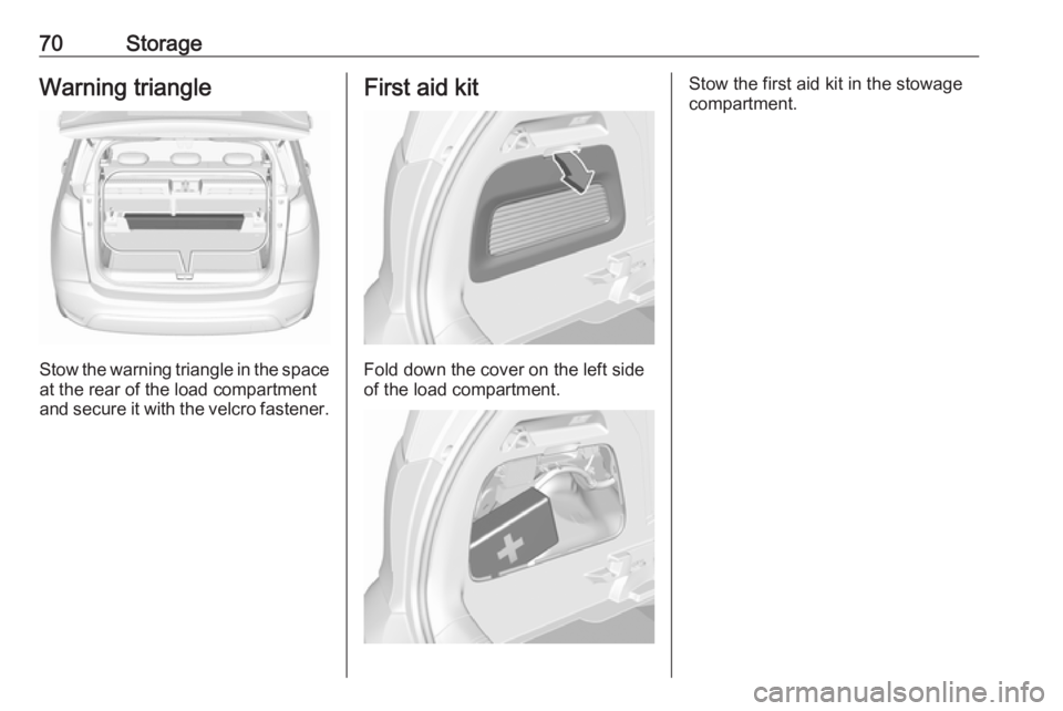 OPEL CROSSLAND X 2017 Manual PDF 70StorageWarning triangle
Stow the warning triangle in the space
at the rear of the load compartment
and secure it with the velcro fastener.
First aid kit
Fold down the cover on the left side
of the l