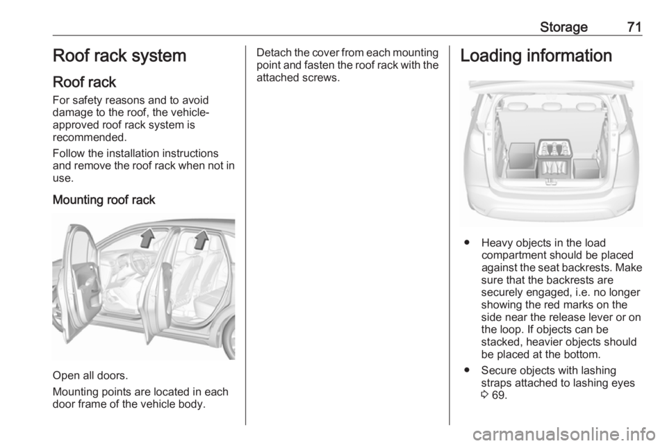 OPEL CROSSLAND X 2017 Manual PDF Storage71Roof rack system
Roof rack For safety reasons and to avoiddamage to the roof, the vehicle-
approved roof rack system is
recommended.
Follow the installation instructions
and remove the roof r