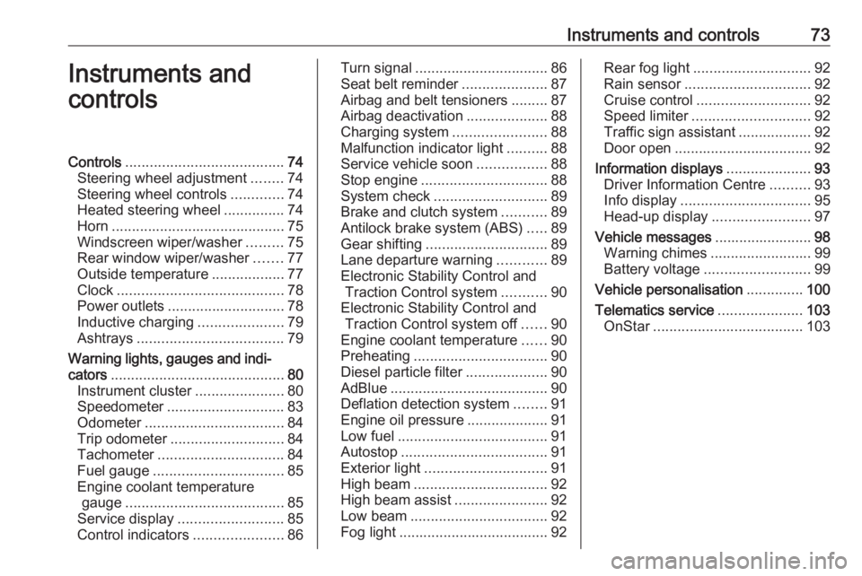 OPEL CROSSLAND X 2017  Owners Manual Instruments and controls73Instruments and
controlsControls ....................................... 74
Steering wheel adjustment ........74
Steering wheel controls .............74
Heated steering wheel