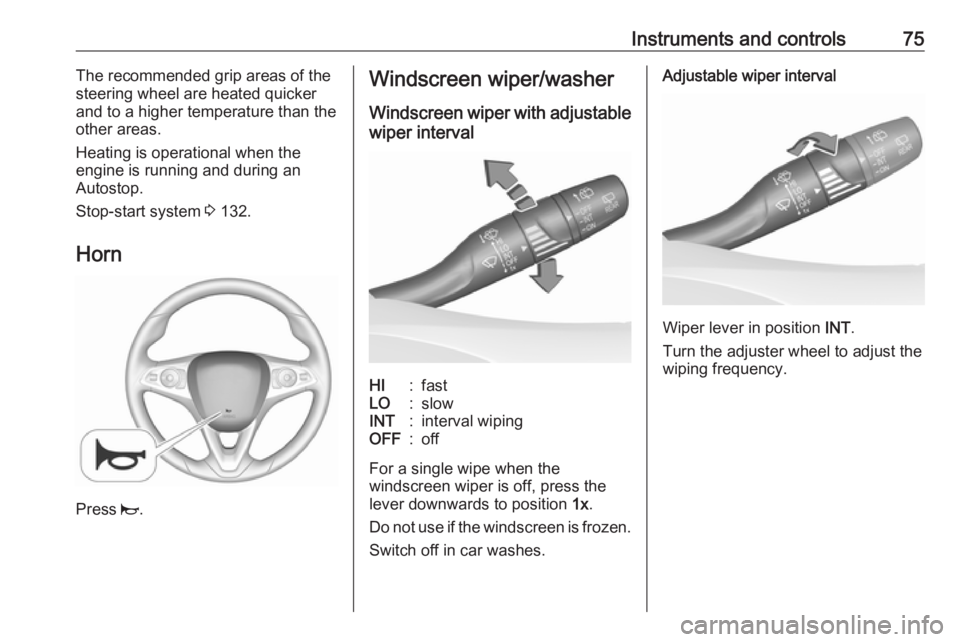 OPEL CROSSLAND X 2017 Manual PDF Instruments and controls75The recommended grip areas of the
steering wheel are heated quicker
and to a higher temperature than the
other areas.
Heating is operational when the
engine is running and du