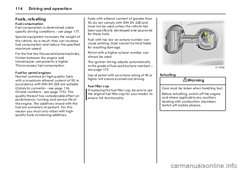 OPEL GT 2011  Owners Manual 1 1 4 D r iv in g an d  o p e ra t io n
Fuels, refu elling
Fuel c onsum ption
Fuel consump tion is determined  und er 
s pecific driv ing  cond itions  – s ee  page 1 77 . 
Special equipment increas