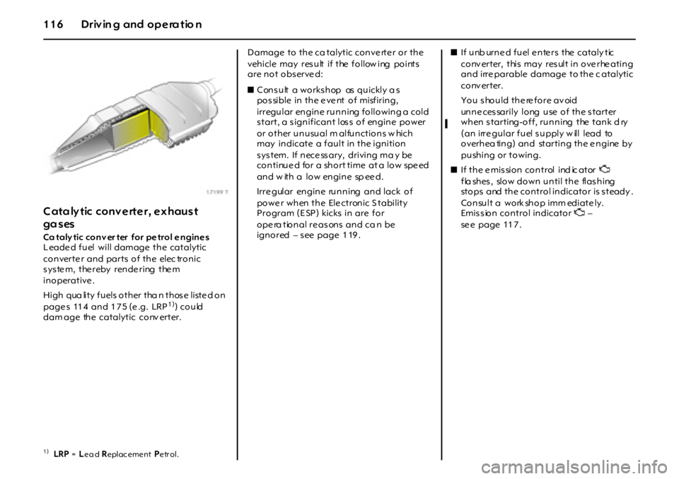 OPEL GT 2011  Owners Manual 1 1 6 D r iv in g an d  o p e ra t io n
Cata ly tic  conv erter, exhaust 
ga s es
Ca taly tic con v er ter  for pe trol e n gin e s  
L eade d fuel will damage  the catalytic 
co n ver t e r  a n d p 