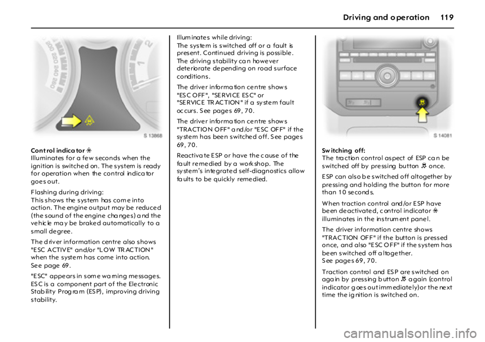OPEL GT 2011  Owners Manual 11 9Dr i vi ng and  o pe r ati on
Con t rol in dica tor v
Illuminates for a few seconds when the 
ignition is  switche d on. The s ys tem is  ready  
for operation when  the  control  indica tor 
goe 