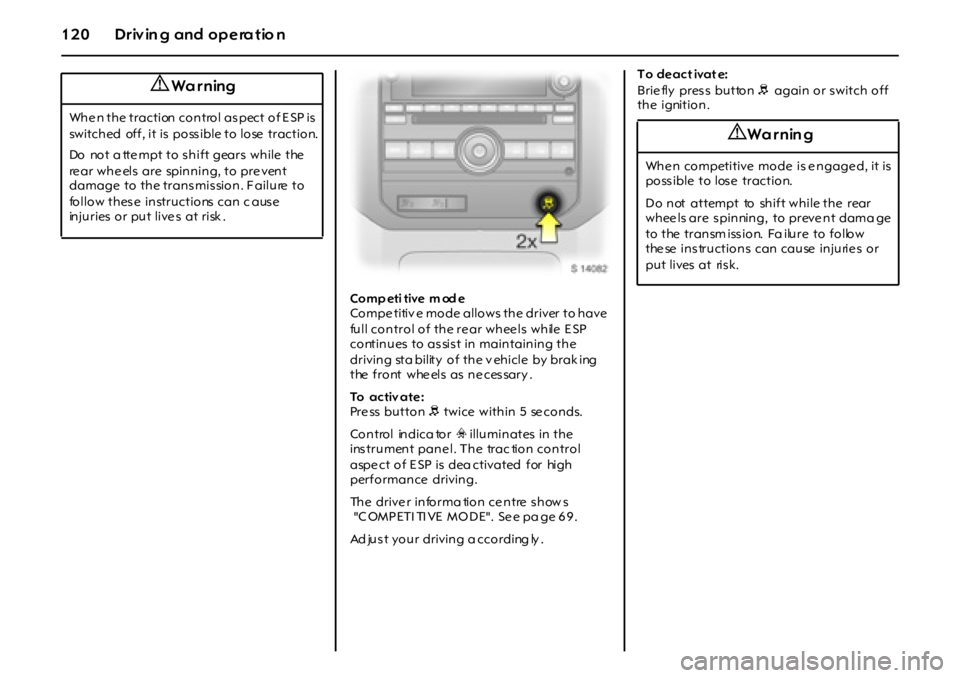 OPEL GT 2011  Owners Manual 1 2 0 D r iv in g an d  o p e ra t io n
Comp eti tive  m od e 
Compe titiv e mode allows the driver to have  
full control of the re ar whee ls  while  E SP 
continues  to as sis t in maintaining the 