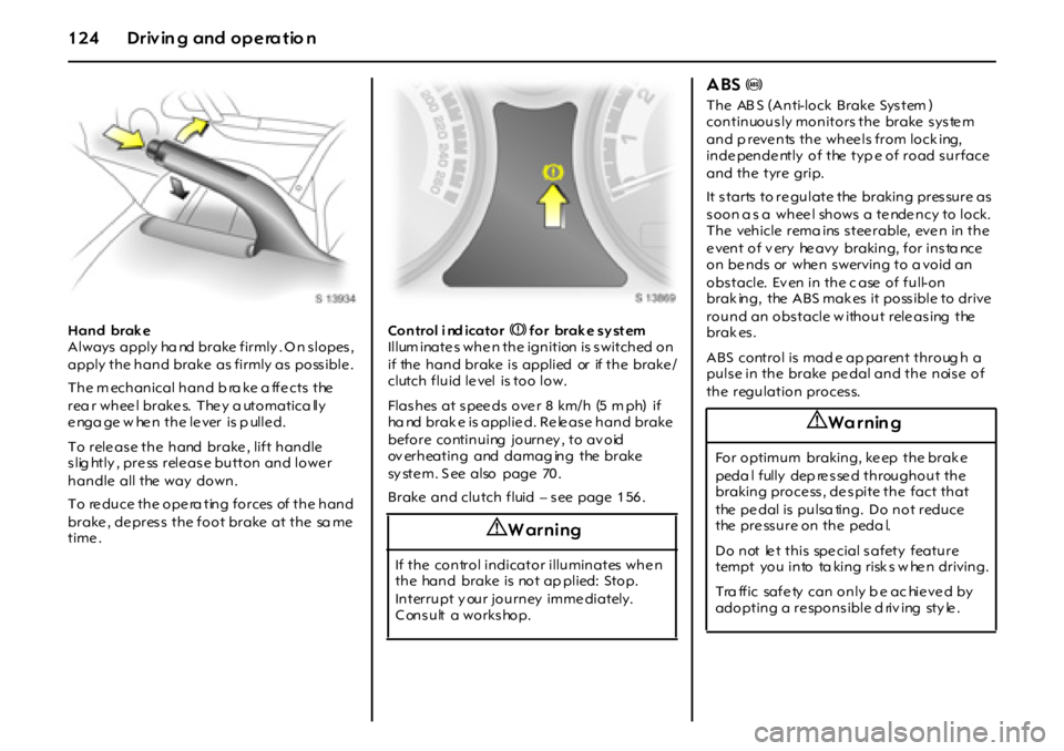OPEL GT 2011 Owners Manual 1 2 4 D r iv in g an d o p e ra t io n
Hand brak e
Always apply ha nd brake firmly . O n s lopes ,
apply the hand brake as firmly as poss ible .
The m echanical hand b ra ke a ffe cts t OPEL GT 2011 Owners Manual 1 2 4 D r iv in g an d o p e ra t io n
Hand brak e
Always apply ha nd brake firmly . O n s lopes ,
apply the hand brake as firmly as poss ible .
The m echanical hand b ra ke a ffe cts t