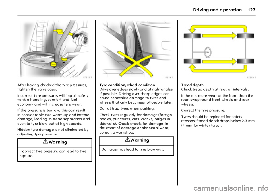 OPEL GT 2011 Owners Manual 12 7Dr i vi ng and o pe r ati on
After having che cke d the ty re p re ssures,
tighten the valve caps.
Incorrect ty re pre ssures will imp air safe ty,
vehic le handling, com fort and fuel OPEL GT 2011 Owners Manual 12 7Dr i vi ng and o pe r ati on
After having che cke d the ty re p re ssures,
tighten the valve caps.
Incorrect ty re pre ssures will imp air safe ty,
vehic le handling, com fort and fuel