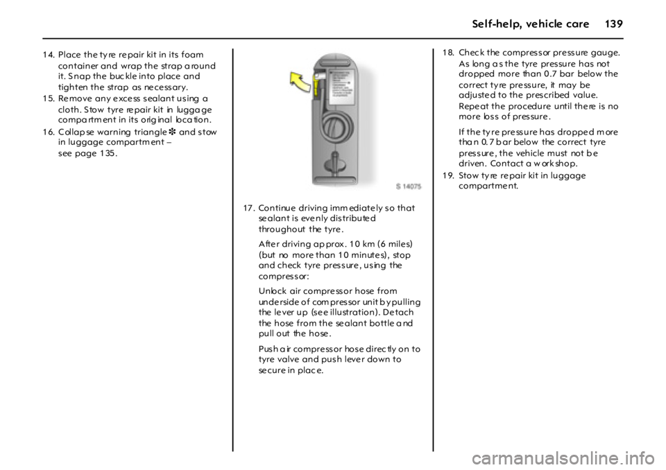 OPEL GT 2011 Owners Manual 13 9Self-help, vehicle care
14. Place the ty re re pair kit in its foam
container and wrap the strap a round
it. S nap the buc kle into place and
tighten the strap as ne ce ss ary.
1 5. Re OPEL GT 2011 Owners Manual 13 9Self-help, vehicle care
14. Place the ty re re pair kit in its foam
container and wrap the strap a round
it. S nap the buc kle into place and
tighten the strap as ne ce ss ary.
1 5. Re