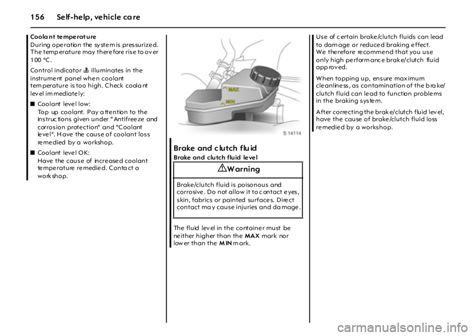 OPEL GT 2011  Owners Manual 156 Self-help, vehicle care
Coola n t te mpe rat u re 
During operation the system is pressurized. 
T h e t em p er a t u r e m a y  t h er e f or e  r i s e t o  o v er  
100 °C. 
Co n tro l in dica
