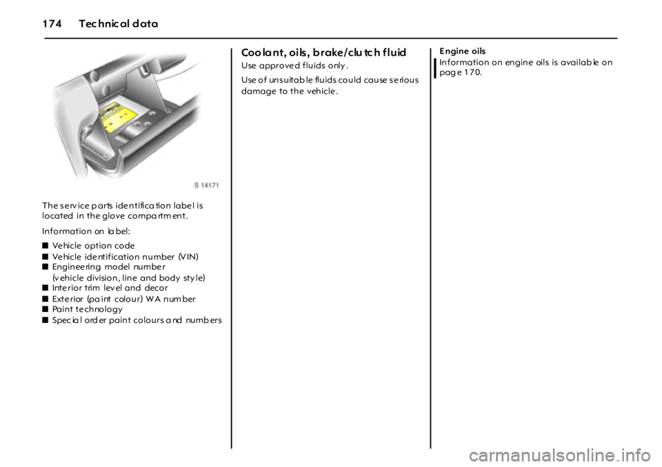 OPEL GT 2011  Owners Manual 174 Tec hnic al data
The s e rv ice p arts  ide ntifica tion labe l is  
located  in the glove  compa rtm ent.
Information on la bel: 
zVehicle option code
zVehicle identification number  (VIN)
zEngin