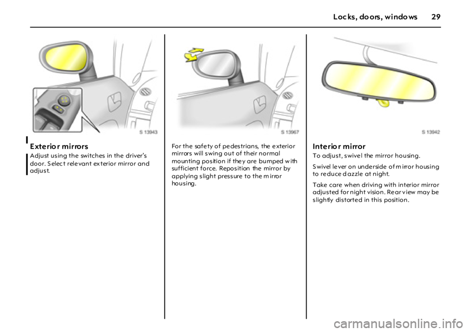 OPEL GT 2011 Owners Manual 29Loc ks, do ors, windo ws
Exterio r mirrors 
Adjust us ing the  switches  in the  driver’s  
door. S elec t rele vant ex terior mirror and 
adjus t.For the  safe ty of pe destrians,  the  e xterior