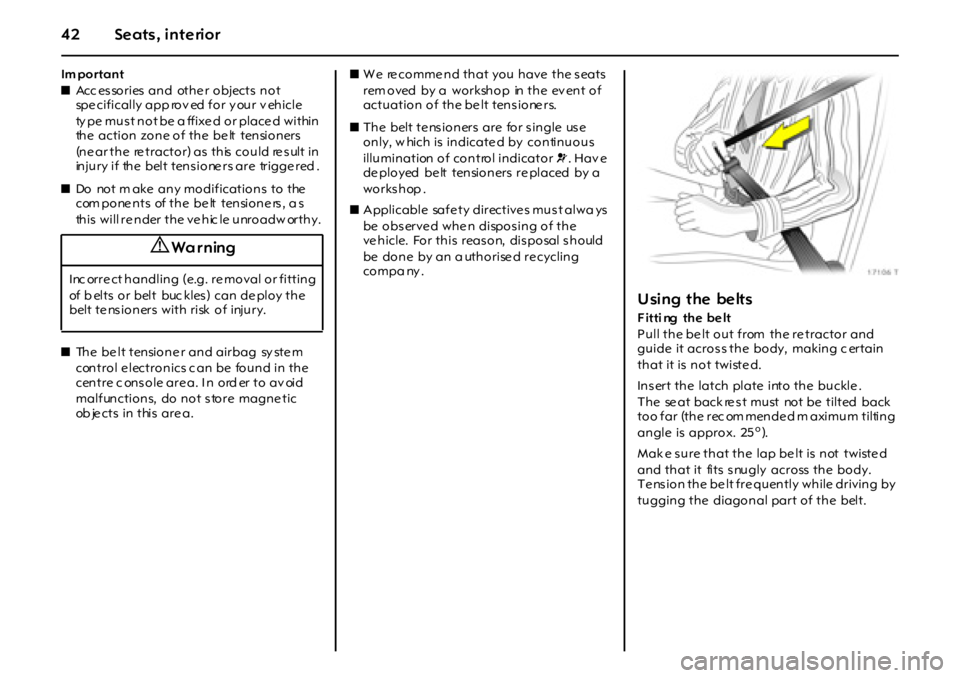 OPEL GT 2011 Service Manual 42 Seats, interior
Im po rtan t
zAcc essories and  other objects not 
spe cifically app rov ed for y our v ehicle 
ty pe mus t not be  a ffixe d or place d within 
the  action zone of the  be lt  tens