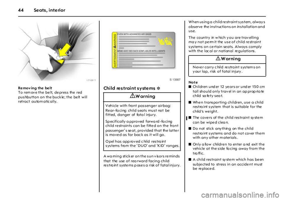 OPEL GT 2011  Owners Manual 44 Seats, interior
Remov ing the belt
To rem ov e the  be lt,  de pres s  the  red 
pushbutton on the buck le ; the  be lt  will 
retract autom atic ally.Child restraint systems 3
A wa rning stick er 