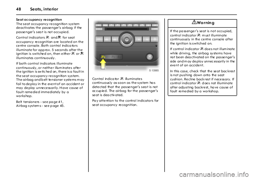 OPEL GT 2011 Service Manual 48 Seats, interior
Se at oc cupancy  re cognition
The s e at occupancy re cognition s ys tem 
de activates  the  pas se nger’s  airbag  if  the  
pas se nger’s  s ea t is not occupie d.
Control in
