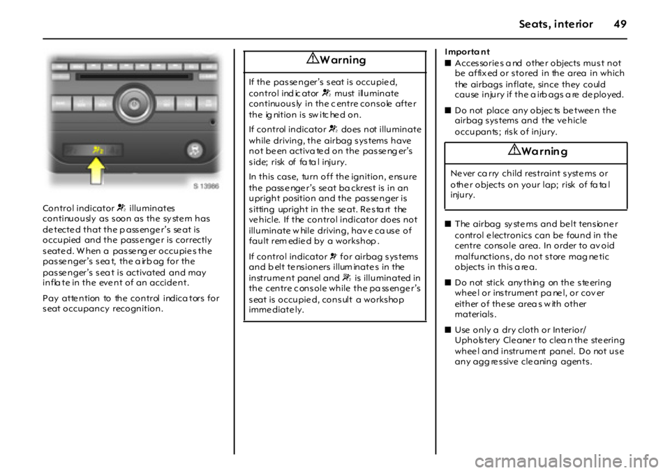 OPEL GT 2011 Service Manual 49Seats , interior
Control indicator V illuminates  
continuously  as soon as the  sy stem has 
de tecte d that the p assenge r’s  se at is 
occupied  and the  pass e nge r is  correctly 
s eate d. 
