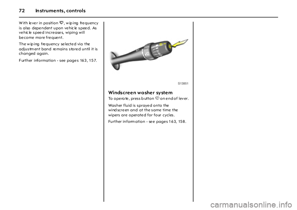 OPEL GT 2011 Manual PDF 72 In struments, controls
W ith le ve r in position P, w ip ing  frequency 
is also  dependent upon vehic le speed.  As 
ve hic le  s pee d incre ase s,  wiping will 
be come more fre que nt.
The w ip