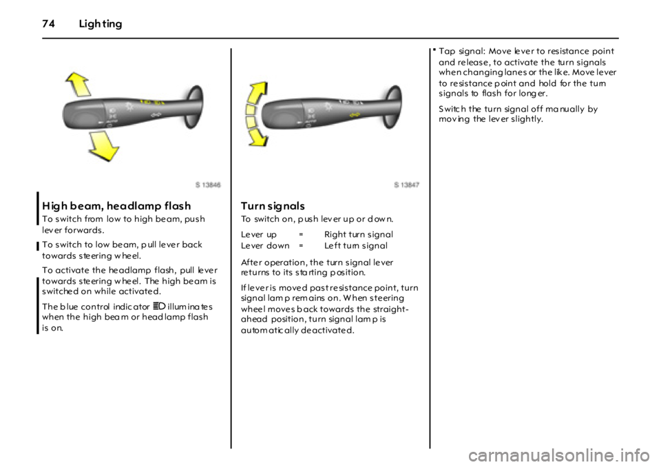 OPEL GT 2011 Manual PDF 74 Ligh ting
High beam, headlamp flash
To s witch  from  low to high be am, pus h 
lev er forwards.
To s witch  to low be am, p ull le ve r  back 
towards steering w heel.
To activate  the  he adlamp 