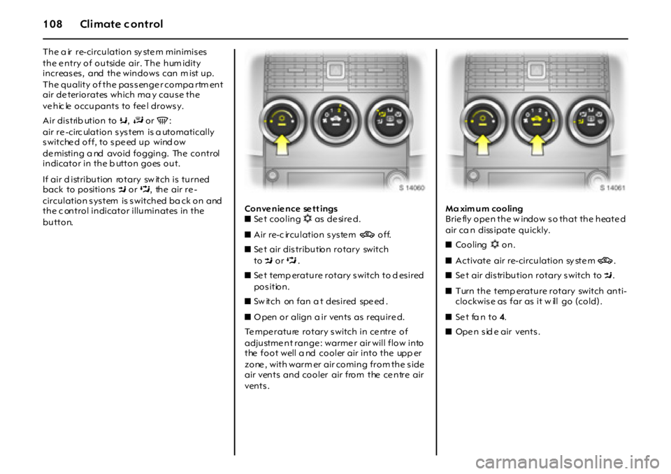 OPEL GT 2012  Owners Manual 108 Climate c ontrol
The a ir re-circulation sy ste m minimises 
the e ntry of outside  air. The  hum idity 
increases,  and  the windows can m ist up. 
T h e qu a l i t y o f t h e p a s s en g e r c