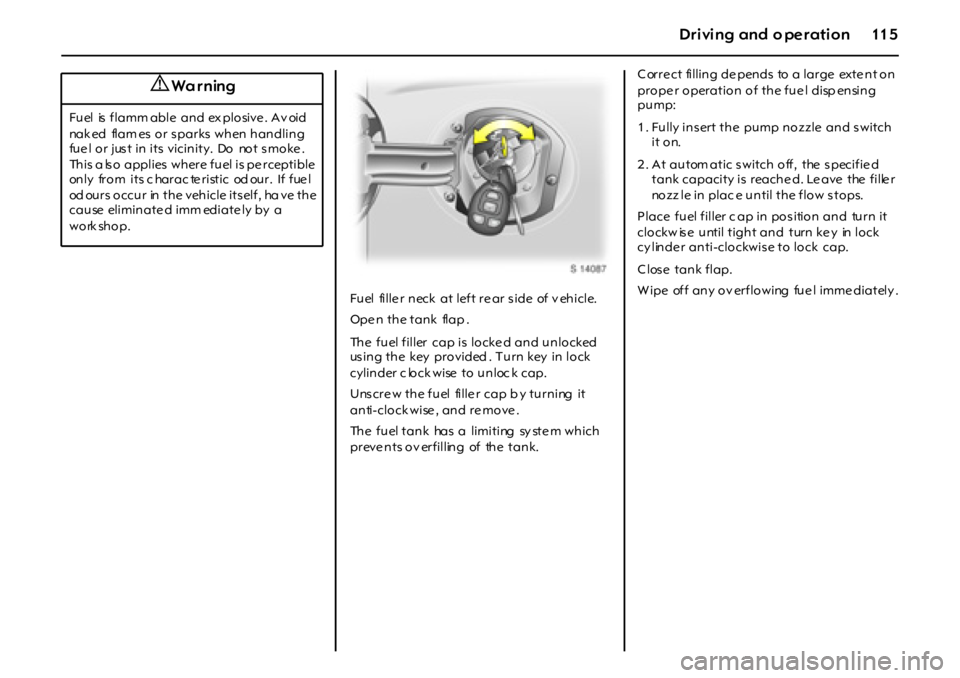 OPEL GT 2012 User Guide 11 5Dr i vi ng and o pe r ati on
Fuel fille r neck at left re ar s ide of v ehicle.
Ope n the tank flap .
The fuel filler cap is locke d and unlocked
us ing the key provided . Turn key i OPEL GT 2012 User Guide 11 5Dr i vi ng and o pe r ati on
Fuel fille r neck at left re ar s ide of v ehicle.
Ope n the tank flap .
The fuel filler cap is locke d and unlocked
us ing the key provided . Turn key i