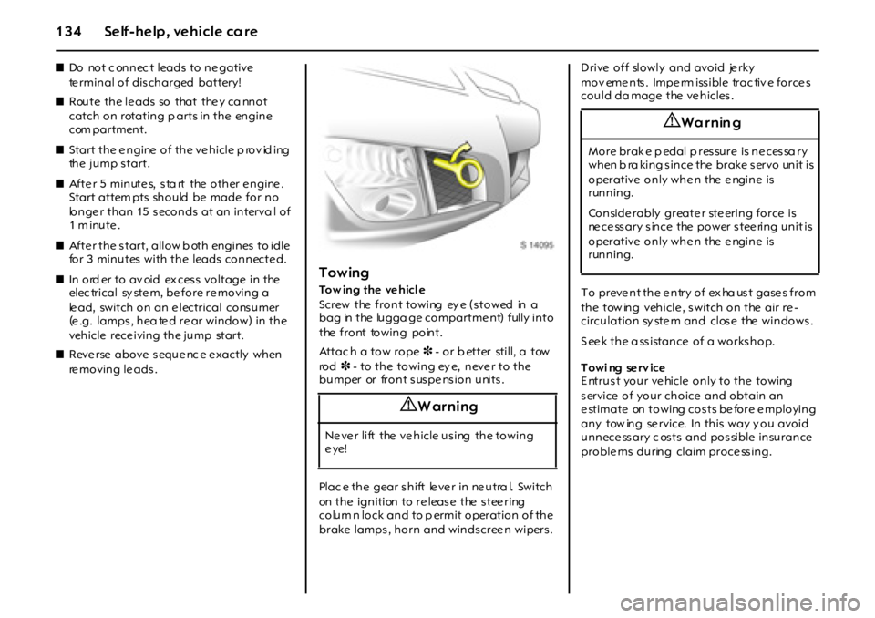 OPEL GT 2012 Owners Manual 134 Self-help, vehicle care
zDo not c onnec t leads to negative
te rminal of discharged battery!
zRoute the le ads so that the y ca nnot
catch on rotating p arts in the engine
com partmen OPEL GT 2012 Owners Manual 134 Self-help, vehicle care
zDo not c onnec t leads to negative
te rminal of discharged battery!
zRoute the le ads so that the y ca nnot
catch on rotating p arts in the engine
com partmen