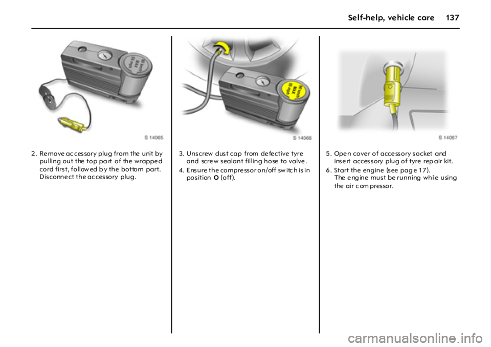 OPEL GT 2012 Owners Manual 13 7Self-help, vehicle care
2 . Re move ac ces sory plug from the unit by
pulling out the top pa rt of the wrappe d
cord first, follow ed b y the bottom part.
Dis conne ct the ac ces sory OPEL GT 2012 Owners Manual 13 7Self-help, vehicle care
2 . Re move ac ces sory plug from the unit by
pulling out the top pa rt of the wrappe d
cord first, follow ed b y the bottom part.
Dis conne ct the ac ces sory