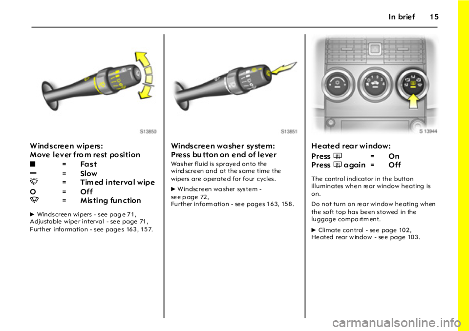 OPEL GT 2012 User Guide In brief15
Windscreen wipers:
M o ve l e v er f ro m r e st po si t i o n
6Winds cree n wipers - s ee pag e 7 1 ,
Adjustable wipe r interval - se e page 71 ,
F urther information - s ee p OPEL GT 2012 User Guide In brief15
Windscreen wipers:
M o ve l e v er f ro m r e st po si t i o n
6Winds cree n wipers - s ee pag e 7 1 ,
Adjustable wipe r interval - se e page 71 ,
F urther information - s ee p