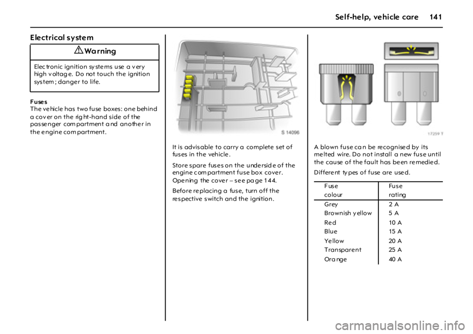 OPEL GT 2012 Owners Manual 14 1Self-help, vehicle care
Electrical system
Fuses
The vehicle has two fuse boxes: one behind
a cov er on the rig ht-hand side of the
pas se nger com partment a nd anothe r in
the e ngine com OPEL GT 2012 Owners Manual 14 1Self-help, vehicle care
Electrical system
Fuses
The vehicle has two fuse boxes: one behind
a cov er on the rig ht-hand side of the
pas se nger com partment a nd anothe r in
the e ngine com