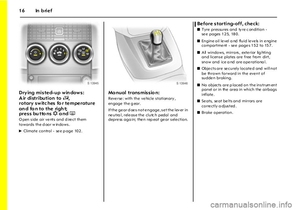 OPEL GT 2012 Owners Manual 16 In brief
Drying misted-up win dows:
Air distribution to J,
rotary switc hes fo r temperature
an d fa n to the righ t;
pr e s s bu tto nsn and Ü
Open side air vents and d irect them
tow OPEL GT 2012 Owners Manual 16 In brief
Drying misted-up win dows:
Air distribution to J,
rotary switc hes fo r temperature
an d fa n to the righ t;
pr e s s bu tto nsn and Ü
Open side air vents and d irect them
tow