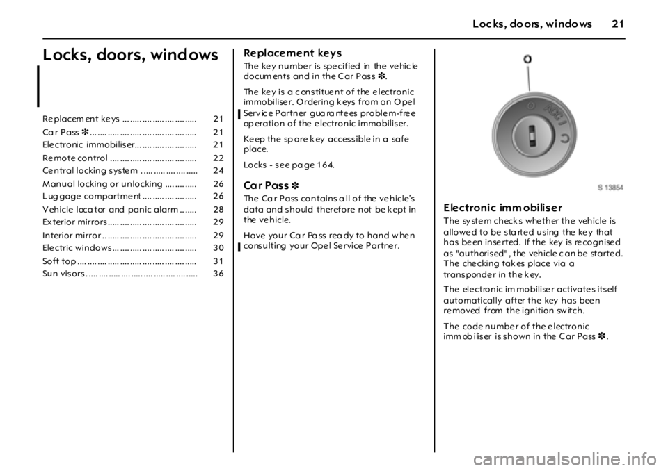 OPEL GT 2012  Owners Manual 21Loc ks, do ors, windo ws
 Locks, doors, windowsReplacement keys 
The key number is  specified  in  the vehicle 
docum ents  and in the C ar Pas s 3.
The  ke y is a c onstitue nt of  the  e lectronic